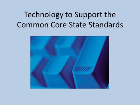 Technology to Support the Common Core State Standards.