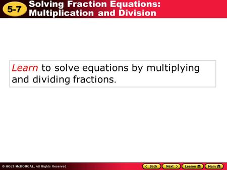 5-7 Solving Fraction Equations: Multiplication and Division Learn to solve equations by multiplying and dividing fractions.