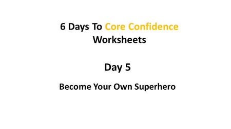 6 Days To Core Confidence Become Your Own Superhero