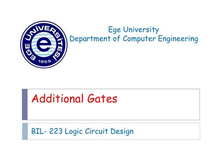 Additional Gates BIL- 223 Logic Circuit Design Ege University Department of Computer Engineering.