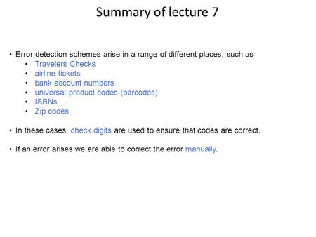 Summary of lecture 7 Error detection schemes arise in a range of different places, such as Travelers Checks airline tickets bank account numbers universal.