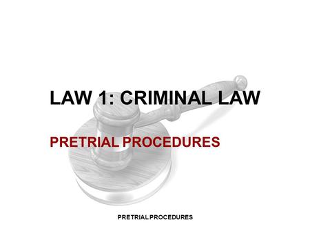 LAW 1: CRIMINAL LAW PRETRIAL PROCEDURES PRETRIAL PROCEDURES.