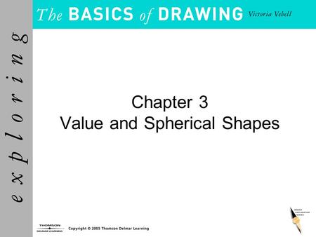 Chapter 3 Value and Spherical Shapes. Objectives Understand value and express a range of values as a value scale of grays. Determine the value of the.