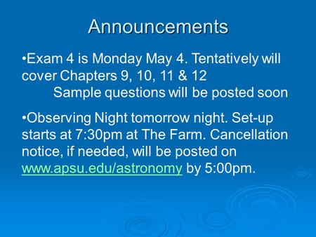 Announcements Exam 4 is Monday May 4. Tentatively will cover Chapters 9, 10, 11 & 12 Sample questions will be posted soon Observing Night tomorrow night.