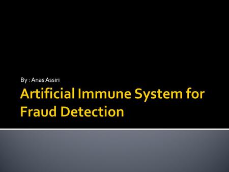 By : Anas Assiri.  Introduction  fraud detection  Immune system  Artificial immune system (AIS)  AISFD  Clonal selection.