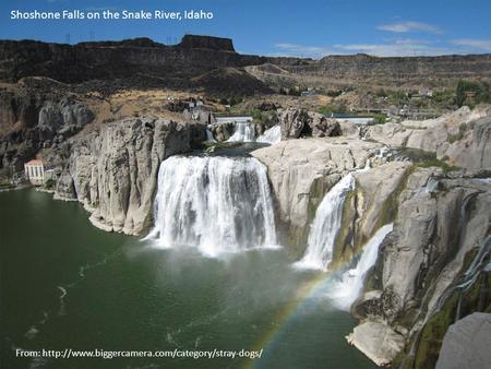 From:  Shoshone Falls on the Snake River, Idaho.