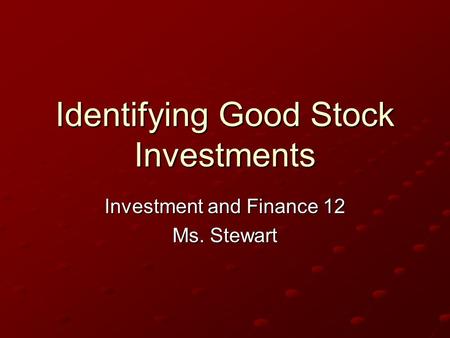Identifying Good Stock Investments Investment and Finance 12 Ms. Stewart.