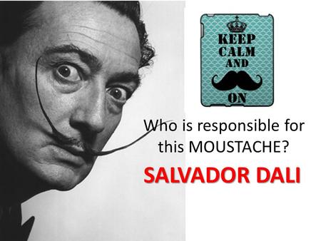 Who is responsible for this MOUSTACHE? SALVADOR DALI.