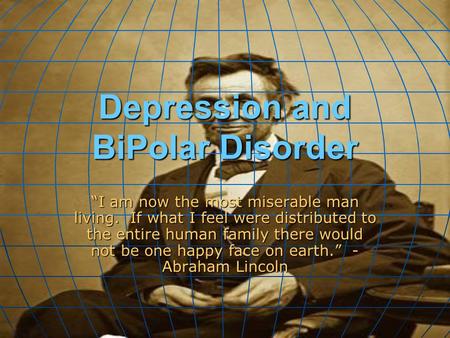 Depression and BiPolar Disorder “I am now the most miserable man living. If what I feel were distributed to the entire human family there would not be.