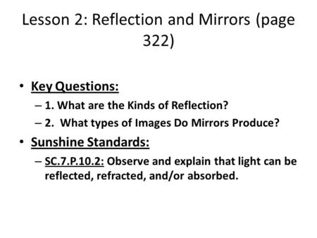 Lesson 2: Reflection and Mirrors (page 322) Key Questions: – 1. What are the Kinds of Reflection? – 2. What types of Images Do Mirrors Produce? Sunshine.
