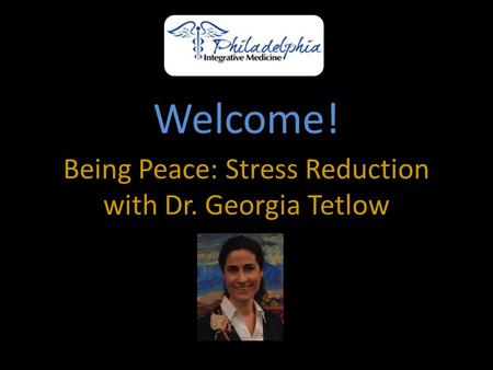 Being Peace: Stress Reduction with Dr. Georgia Tetlow Welcome!