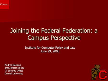 Joining the Federal Federation: a Campus Perspective Institute for Computer Policy and Law June 29, 2005 Andrea Beesing IT Security Office.
