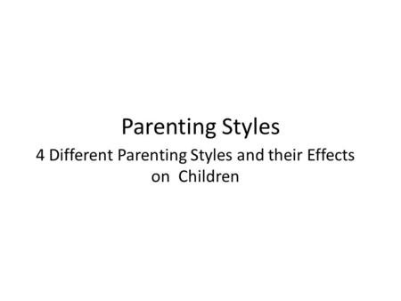 Parenting Styles 4 Different Parenting Styles and their Effects on Children.