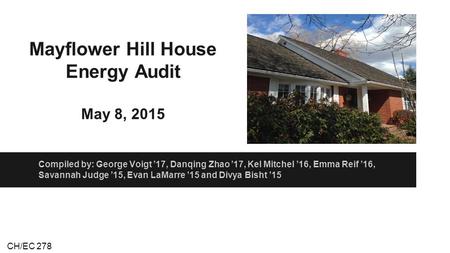 Mayflower Hill House Energy Audit May 8, 2015 Compiled by: George Voigt ’17, Danqing Zhao ’17, Kel Mitchel ’16, Emma Reif ’16, Savannah Judge ’15, Evan.