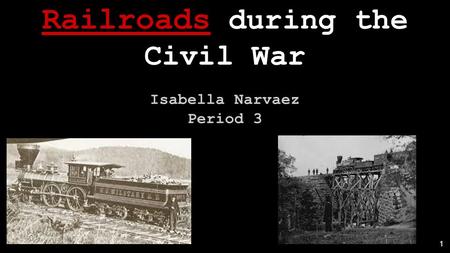 1 Railroads during the Civil War Isabella Narvaez Period 3.