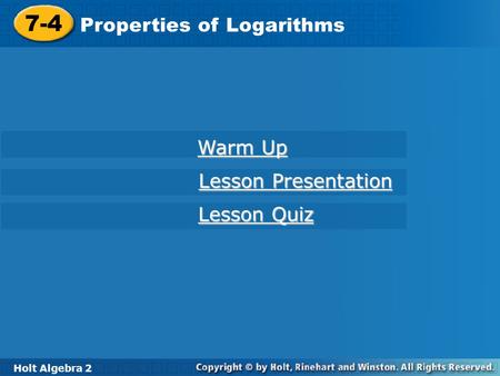 7-4 Properties of Logarithms Warm Up Lesson Presentation Lesson Quiz