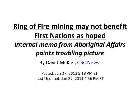 Ring of Fire mining may not benefit First Nations as hoped Internal memo from Aboriginal Affairs paints troubling picture By David McKie, CBC News CBC.