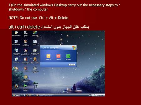 1)On the simulated windows Desktop carry out the necessary steps to “ shutdown “ the computer NOTE: Do not use Ctrl + Alt + Delete يطلب غلق الجهاز بدون.