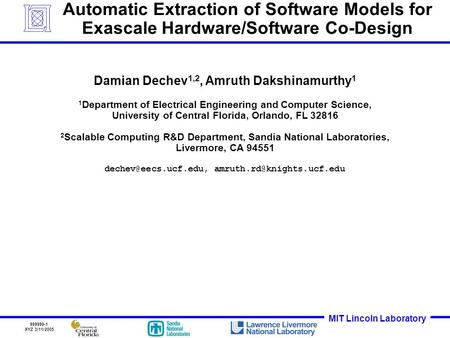 MIT Lincoln Laboratory 999999-1 XYZ 3/11/2005 Automatic Extraction of Software Models for Exascale Hardware/Software Co-Design Damian Dechev 1,2, Amruth.