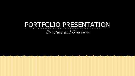 PORTFOLIO PRESENTATION Structure and Overview. 1.Use A LOT of pictures a. pictures of you, your family, your friends, your clubs 2.Talk about the types.