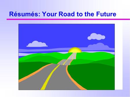 Résumés: Your Road to the Future. Average Time Spent Reading Resumes 20 seconds Resumes are scanned, not read.