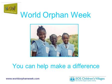 Www.worldorphanweek.com You can help make a difference World Orphan Week.