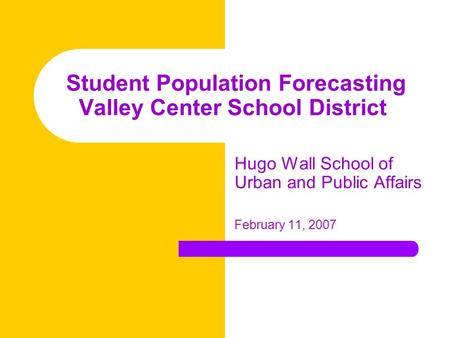 Student Population Forecasting Valley Center School District Hugo Wall School of Urban and Public Affairs February 11, 2007.