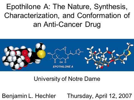Epothilone A: The Nature, Synthesis, Characterization, and Conformation of an Anti-Cancer Drug University of Notre Dame Benjamin L. Hechler Thursday, April.
