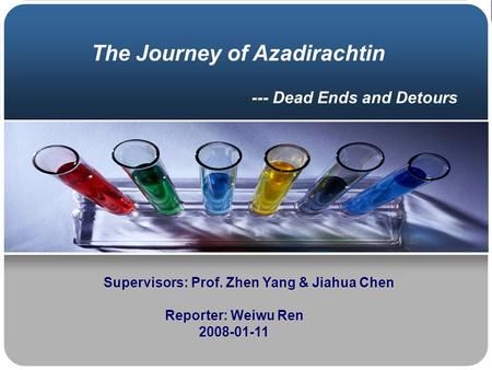 --- Dead Ends and Detours Supervisors: Prof. Zhen Yang & Jiahua Chen Reporter: Weiwu Ren 2008-01-11 The Journey of Azadirachtin.
