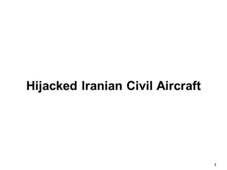 1 Hijacked Iranian Civil Aircraft. 2 November 2004 07:00 CNN reports that an Iranian civil aircraft was hijacked “a short time ago” on an internal flight.