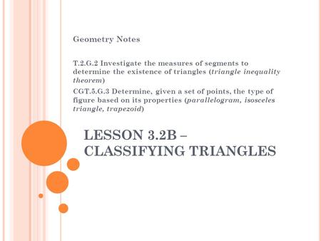 LESSON 3.2B – CLASSIFYING TRIANGLES Geometry Notes T.2.G.2 Investigate the measures of segments to determine the existence of triangles ( triangle inequality.