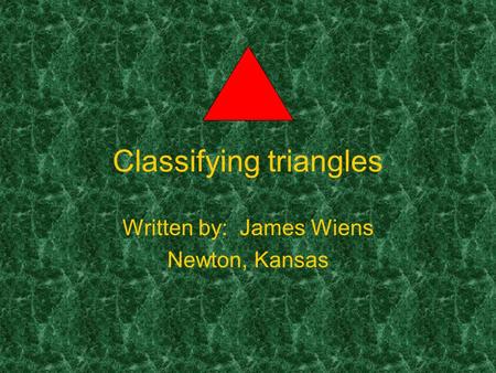 Classifying triangles Written by: James Wiens Newton, Kansas.