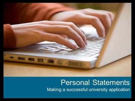 Personal Statements Making a successful university application.