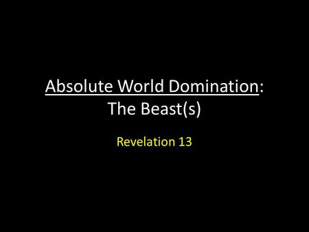 Absolute World Domination: The Beast(s) Revelation 13.
