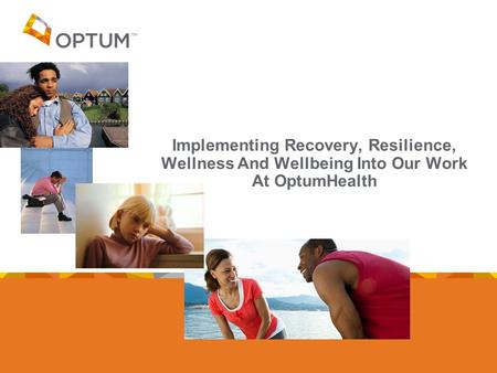 Implementing Recovery, Resilience, Wellness And Wellbeing Into Our Work At OptumHealth.