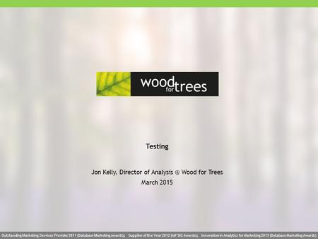 Wood for trees 1wood for treeswww.woodfortrees.net 1 Testing Jon Kelly, Director of Wood for Trees March 2015 Outstanding M arketing S ervices.