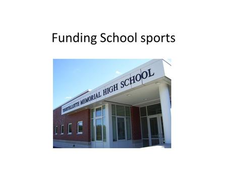 Funding School sports. The Problem It has been proven that school sports actually improve traits such as responsibility, initiative, social and cross-