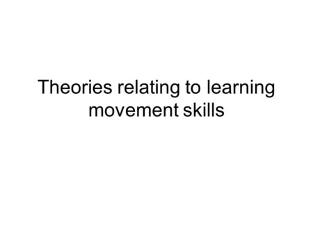 Theories relating to learning movement skills. Connectionist and associationist theories Depend on linking a stimulus to a response This S-R bond is stored.