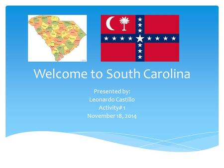 Welcome to South Carolina Presented by: Leonardo Castillo Activity# 1 November 18, 2014.
