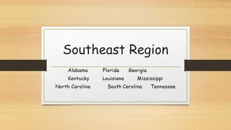 Southeast Region AlabamaFloridaGeorgia KentuckyLouisiana Mississippi North CarolinaSouth CarolinaTennessee.