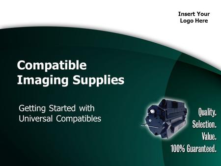Insert Your Logo Here Compatible Imaging Supplies Getting Started with Universal Compatibles.