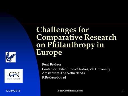 1 Challenges for Comparative Research on Philanthropy in Europe René Bekkers Center for Philanthropic Studies, VU University Amsterdam,The Netherlands.