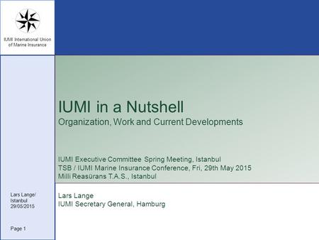 IUMI International Union of Marine Insurance IUMI in a Nutshell Organization, Work and Current Developments IUMI Executive Committee Spring Meeting, Istanbul.