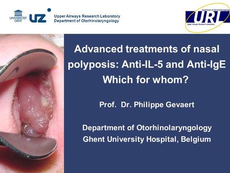 Upper Airways Research Laboratory Department of Otorhinolaryngology Advanced treatments of nasal polyposis: Anti-IL-5 and Anti-IgE Which for whom? Prof.