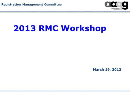 Registration Management Committee 2013 RMC Workshop March 19, 2012.