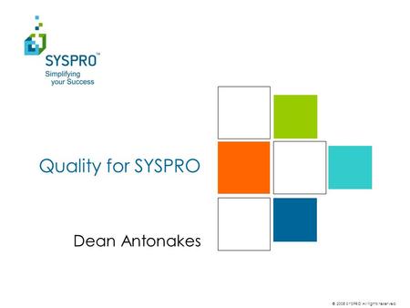 © 2008 SYSPRO All rights reserved. Quality for SYSPRO Dean Antonakes.