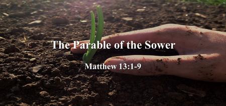 The Parable of the Sower Matthew 13:1-9. Why is this parable important? This parable gives us warnings.