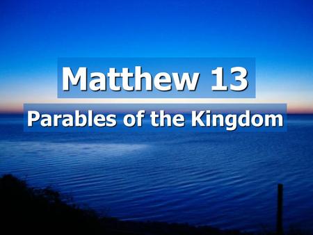 Matthew 13 Parables of the Kingdom. Parables  Two main reasons: 1)To help people understand 2)Some didn’t want to hear And with many such parables He.