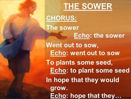 THE SOWER CHORUS: The sower Echo: the sower