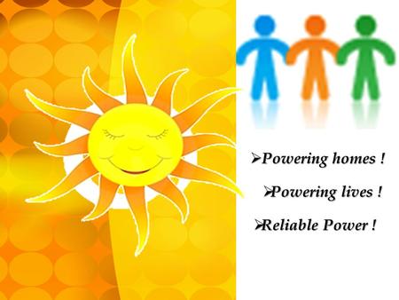 Powering homes ! Powering lives ! Reliable Power !